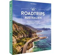 Roadtrips Australien: Unvergessliche Traumrouten für den perfekten Urlaub mit Auto, Camper & Motorrad
