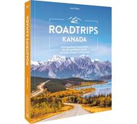 Roadtrips Kanada: Unvergessliche Traumrouten für den perfekten Urlaub mit Auto, Camper & Motorrad