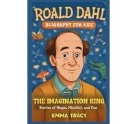 Roald Dahl Biography for kids: The Imagination King - Stories of Magic, Mischief, and Fun