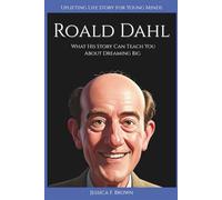 ROALD DAHL: What His Story Can Teach You About Dreaming Big (Uplifting Life Story for Young Minds) (UPLIFTING LIFE STORIES FOR YOUNG READERS (BIOGRAPHIES))