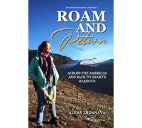 Roam and Return: Across the Americas and Back to Heart's Harbour (The Geography of Becoming)