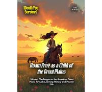 Roam Free as a Child of the Great Plains: Life and Challenges on the American Great Plains for Kids Learning History and Pioneer Life (Book for Curious Kids)