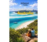 Roam with Ivre: The Insider Guide to Australia: Beaches, Bushlands & Culinary Delights: Top Experiences, Hidden Gems & Australia’s Best Eats