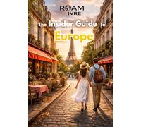 Roam with Ivre: The Insider Guide to Europe: From Paris Cafés to Hidden Villages: Explore Iconic Cities, Secret Gems & Authentic Local Cuisine Across Europe