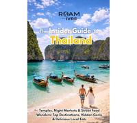 Roam with Ivre: The Insider Guide to Thailand: Temples, Night Markets & Street Food Wonders: Top Destinations, Hidden Gems & Delicious Local Eats