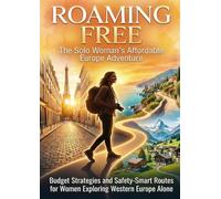 Roaming Free: The Solo Woman's Affordable Europe Adventure: Budget Strategies and Safety-Smart Routes for Women Exploring Western Europe Alone