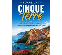 Roamlight Cinque Terre: A Local's Guide to Coastal Villages, Scenic Trails, Beaches, Food, and Day Trips