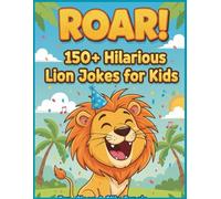 ROAR! 150+ Hilarious Lion Jokes for Kids: Fun, Clean & Silly Jungle Laughs to Giggle, Roar & Smile! (Animal Jokes: Fun and Funny Jokes About All Your Favorite Animals)