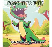 Roar Into Fun! Dinosaurs: Dinosaur Coloring Book for Kids Ages 5-10 Featuring T-Rex, Stegosaurus, Triceratops, Velociraptor, Prehistoric Animals, Fun ... for Boys & Girls (Kids Coloring Books)