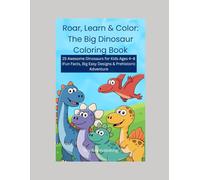 Roar, Learn & Color: The Big Dinosaur Coloring Book: 25 Awesome Dinosaurs for Kids Ages 4-8 | Fun Facts, Big Easy Designs & Prehistoric Adventure