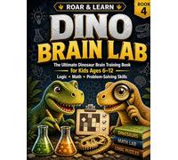 ROAR & LEARN: DINO BRAIN LAB: The Ultimate Dinosaur Math, Logic & Problem-Solving Adventure for Kids Ages 6-12. (ROAR & LEARN DINO SERIES)