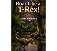 Roar Like a T-Rex: My Life Story:
