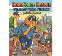 RoarForce Rescue Dinosaur Police Missions Coloring Book: Dinosaur Police Coloring Book for Kids Ages 4-8 | Rescue Missions & Action Scenes