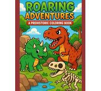 Roaring Adventures - A Prehistoric Coloring Book: 50 Pages of Happy, Cranky, and Roaring Dinosaurs to Color!