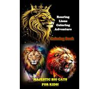 Roaring Lions Coloring Adventure: Majestic Big Cats for Kids!: 50+ Detailed Pages of Fierce Lions, Cubs & Safari Scenes to Spark Creativity, Boost Fine Motor Skills & Ignite Wild Imagination