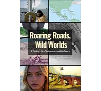 Roaring Roads, Wild Worlds: : A Daring Life of Adventure and Defiance: 1 (Roaring Roads Wild Worlds: A Daring Life of Adventure and Defiance Book 1)