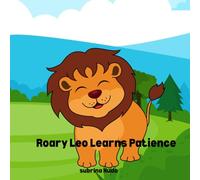 Roary Leo Learns Patience: How One Impatient Lion Learned to Wait