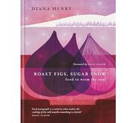 Roast Figs, Sugar Snow: Food to Warm the Soul