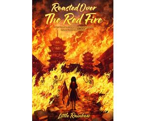 Roasted Over the Red Fire: A true story of a young girl growing up during the Culture Revolution in Red China