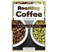 Roasting Coffee: How to Roast Green Coffee Beans like a Pro: 3 (I Know Coffee)