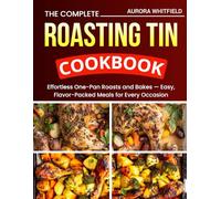 Roasting Tin Cookbook: Effortless One-Pan Roasts and Bakes - Easy, Flavor-Packed Meals for Every Occasion.
