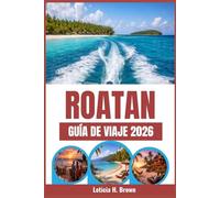ROATAN GUÍA DE VIAJE 2026: Descubre aventuras inéditas y escapadas a islas lejos de las multitudes.