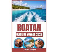 ROATAN GUIDE DE VOYAGE 2026: Découvrez des aventures inédites et des escapades insulaires loin des foules.