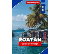 ROATAN Guide de voyage 2026: Découvrez les plages caribéennes, la plongée en apnée et la plongée, la culture locale, les rencontres avec la faune et ... pratiques pour votre escapade au Honduras