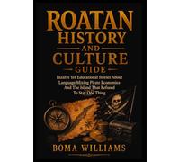 Roatan History And Culture Guide: Bizarre Yet Educational Stories About Language Mixing Pirate Economies And The Island That Refused To Stay One Thing