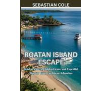 Roatán island escape: Insider Secrets, Hidden Gems, and Essential Tips for Your Caribbean Adventure