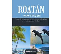 ROATAN NON FILTRÉ 2025 | 2026: Un guide de voyage pour de véritables aventures, des plages, et le paradis caché des Caraïbes