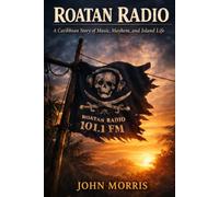Roatan Radio: A Caribbean Story of Music, Mayhem, and Island Life