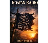 Roatan Radio: A Caribbean Story of Music, Mayhem, and Island Life