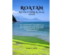 ROATAN REISEFÜHRER 2025 -2026: Ein vollständiger Reiseführer zu den Regionen von Roatán: Von der Ankunft bis zum Aufenthalt und andere wichtige Informationen
