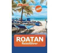 Roatan Reiseführer 2026: Entdecken Sie Strände, Abenteueraktivitäten, Luxusresorts, Geheimtipps, kulinarische Spezialitäten und lokale Erlebnisse in Honduras, Karibik