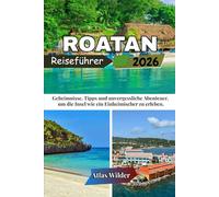ROATAN REISEFÜHRER 2026: Geheimnisse, Tipps und unvergessliche Abenteuer, um die Insel wie ein Einheimischer zu erleben.