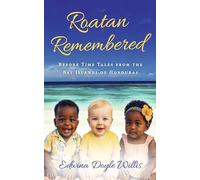 Roatan Remembered: Before Time Tales from the Bay Islands of Honduras