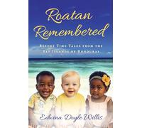 Roatan Remembered: Before Time Tales from the Bay Islands of Honduras