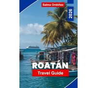 ROATAN Travel Guide 2026: Discover Caribbean Beaches, Snorkeling and Diving, Local Culture, Wildlife Encounters, and Practical Tips for Your Honduras Getaway