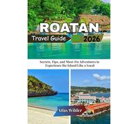ROATAN TRAVEL GUIDE 2026: Secrets, Tips, and Must-Do Adventures to Experience the Island Like a Local