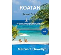 Roatan Travel Guide 2026: The Ultimate Island Escape: Beaches, Diving, Culture & Adventure in the Bay Islands of Honduras