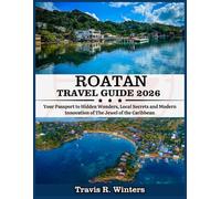 ROATÁN TRAVEL GUIDE 2026: Your Passport to Hidden Wonders, Local Secrets and Modern Innovation of The Jewel of the Caribbean