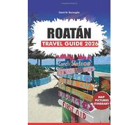ROATÁN TRAVEL GUIDE 2026: Your Step-by-Step Guide to Exploring Roatán’s Beaches, Diving, Local Food, and Island Adventures
