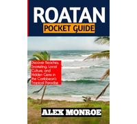 ROATÁN TRAVEL GUIDE: Your Essential Guide to Activities, Culture, and Planning the Ideal Island Holiday