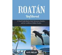 Roatán Unfiltered 2025 | 2026: A Travel Guide Book to Real Adventures, Beaches, and the Caribbean’s Hidden Paradise (Full color)