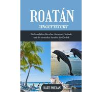 ROATAN Ungefiltert 2025 | 2026: Ein Reiseführer für echte Abenteuer, Strände, und das versteckte Paradies der Karibik