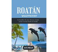ROATAN Ungefiltert 2025 | 2026: Ein Reiseführer für echte Abenteuer, Strände, und das versteckte Paradies der Karibik (Vollfarbe)