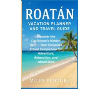 Roatán Vacation Planner and Travel Guide: Discover the Caribbean’s Hidden Gem - Your Complete Travel Companion for Adventure, Relaxation, and Island Bliss