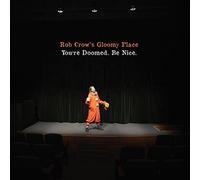 Rob Crows Gloomy Place - Youre Doomed. Be Nice.