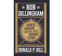 ROB DILLINGHAM: The Quick Hands and Faster Feet of a Rising Star (A Biography Book For Kids)